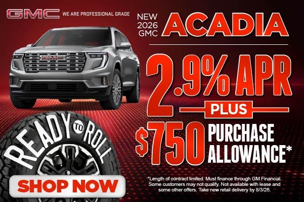 New 2026 GMC Acadia 	2.9% APR Plus, $750 Purchase Allowance*